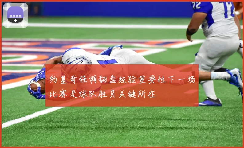 约基奇强调翻盘经验重要性下一场比赛是球队胜负关键所在